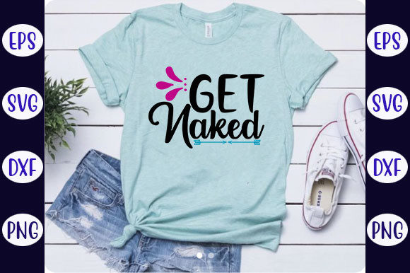 Funny Bathroom Quotes Design, Get Naked Graphics for T-Shirt Designs